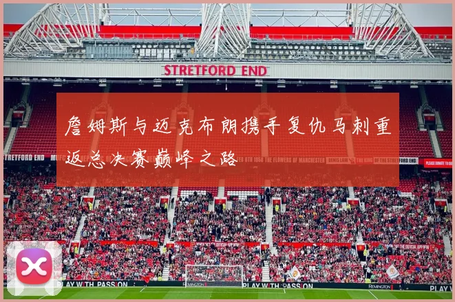 詹姆斯与迈克布朗携手复仇马刺重返总决赛巅峰之路