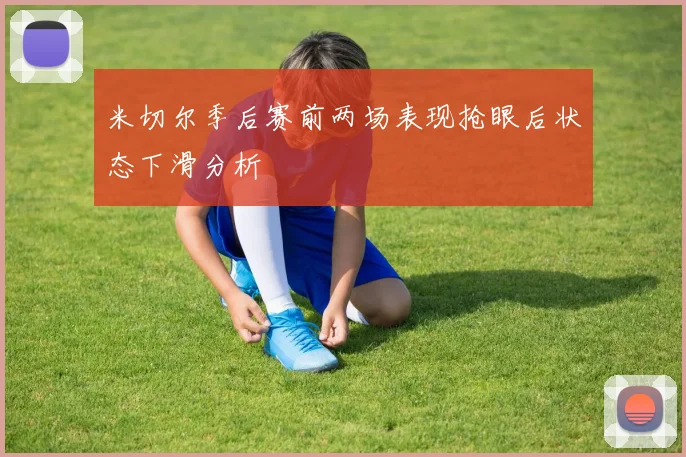 米切尔季后赛前两场表现抢眼后状态下滑分析